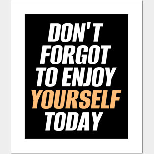 Don't Forget To Enjoy Yourself Today Posters and Art